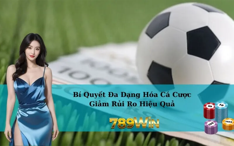Bí Quyết Đa Dạng Hóa Cá Cược Giảm Rủi Ro Hiệu Quả