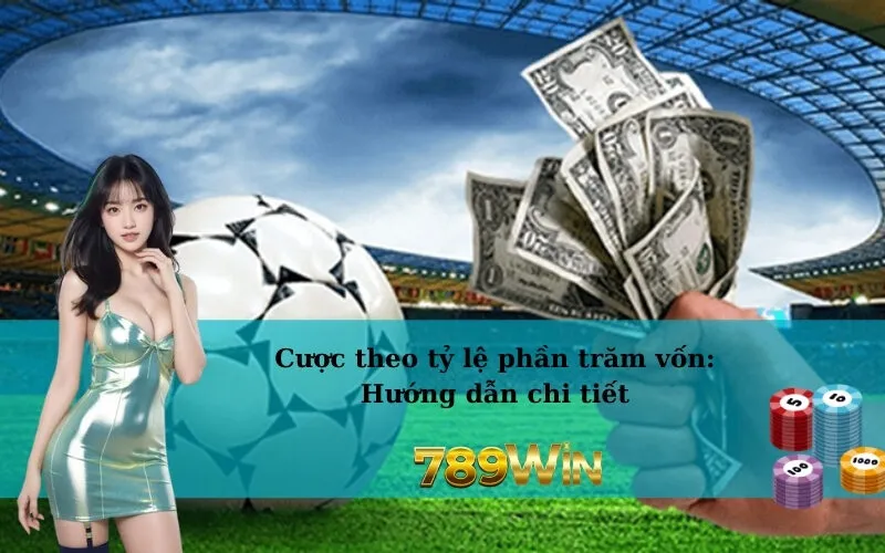 Cược theo tỷ lệ phần trăm vốn: Hướng dẫn chi tiết